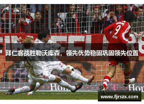 拜仁客战胜勒沃库森，领先优势稳固巩固领先位置