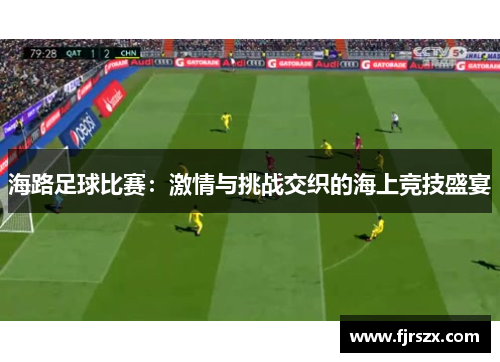 海路足球比赛：激情与挑战交织的海上竞技盛宴